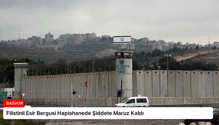 Filistinli Esir Bergusi Hapishanede Şiddete Maruz Kaldı