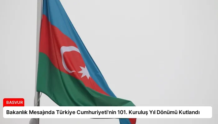 Bakanlık Mesajında Türkiye Cumhuriyeti’nin 101. Kuruluş Yıl Dönümü Kutlandı