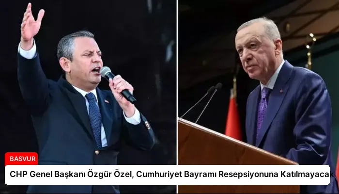 CHP Genel Başkanı Özgür Özel, Cumhuriyet Bayramı Resepsiyonuna Katılmayacak