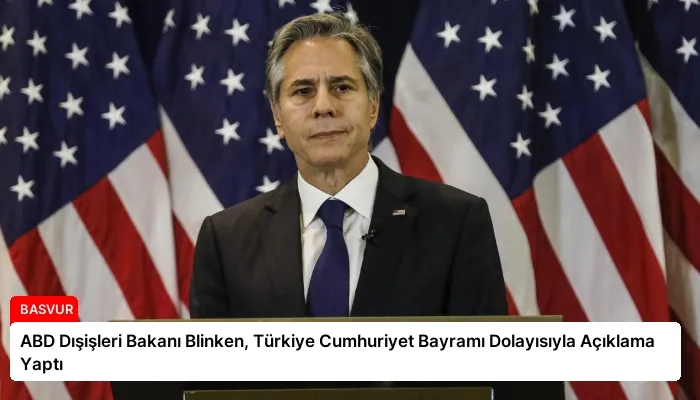 ABD Dışişleri Bakanı Blinken, Türkiye Cumhuriyet Bayramı Dolayısıyla Açıklama Yaptı