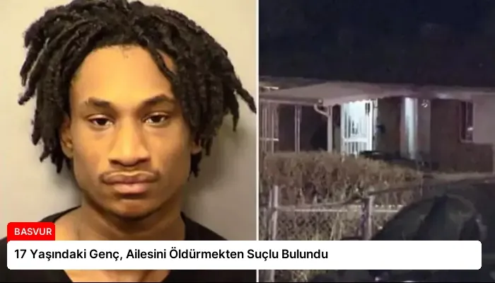 17 Yaşındaki Genç, Ailesini Öldürmekten Suçlu Bulundu