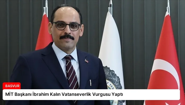 MİT Başkanı İbrahim Kalın Vatanseverlik Vurgusu Yaptı