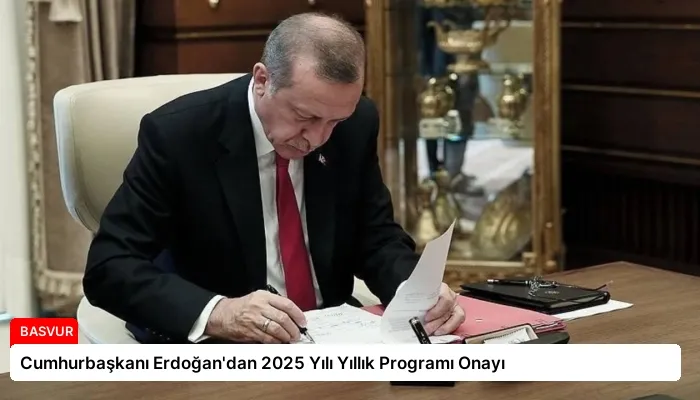 Cumhurbaşkanı Erdoğan’dan 2025 Yılı Yıllık Programı Onayı
