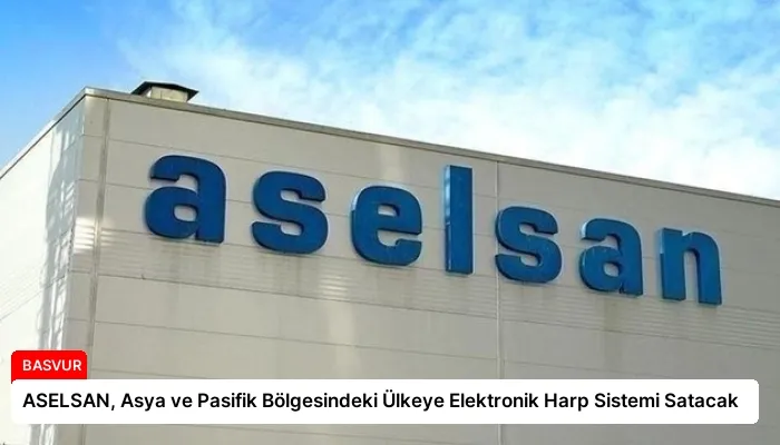 ASELSAN, Asya ve Pasifik Bölgesindeki Ülkeye Elektronik Harp Sistemi Satacak
