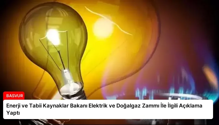 Enerji ve Tabii Kaynaklar Bakanı Elektrik ve Doğalgaz Zammı İle İlgili Açıklama Yaptı