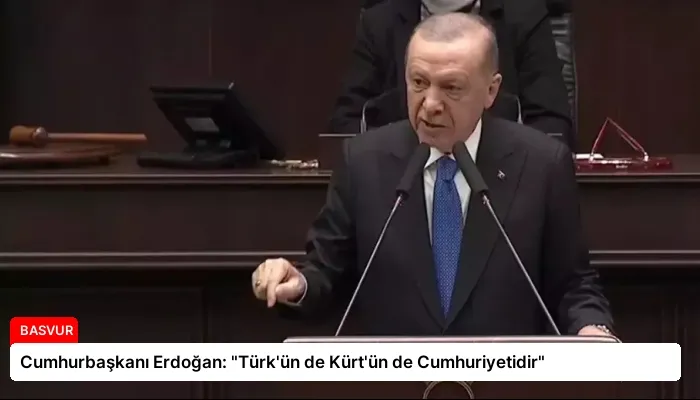 Cumhurbaşkanı Erdoğan: “Türk’ün de Kürt’ün de Cumhuriyetidir”