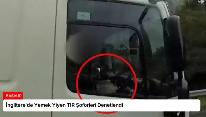 İngiltere’de Yemek Yiyen TIR Şoförleri Denetlendi