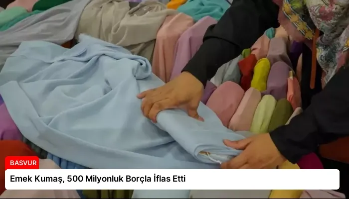Emek Kumaş, 500 Milyonluk Borçla İflas Etti