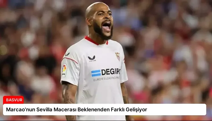 Marcao’nun Sevilla Macerası Beklenenden Farklı Gelişiyor