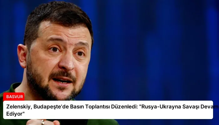 Zelenskiy, Budapeşte’de Basın Toplantısı Düzenledi: “Rusya-Ukrayna Savaşı Devam Ediyor”