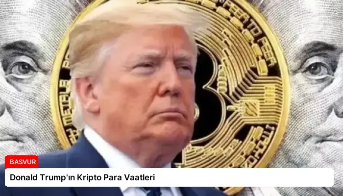 Donald Trump’ın Kripto Para Vaatleri