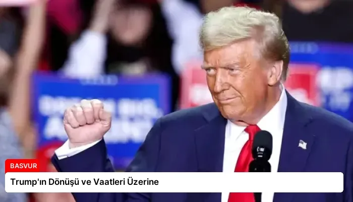 Trump’ın Dönüşü ve Vaatleri Üzerine