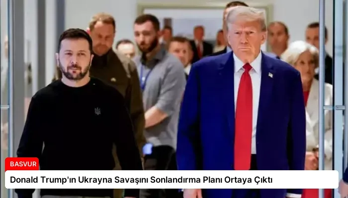 Donald Trump’ın Ukrayna Savaşını Sonlandırma Planı Ortaya Çıktı