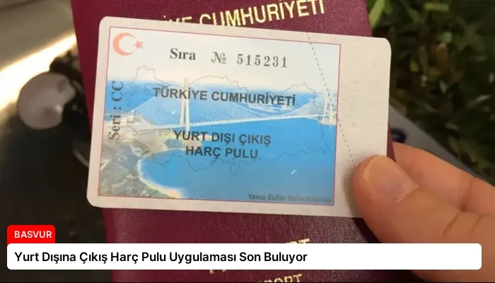 Yurt Dışına Çıkış Harç Pulu Uygulaması Son Buluyor
