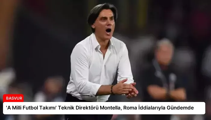 ‘A Milli Futbol Takımı’ Teknik Direktörü Montella, Roma İddialarıyla Gündemde