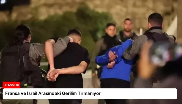 Fransa ve İsrail Arasındaki Gerilim Tırmanıyor