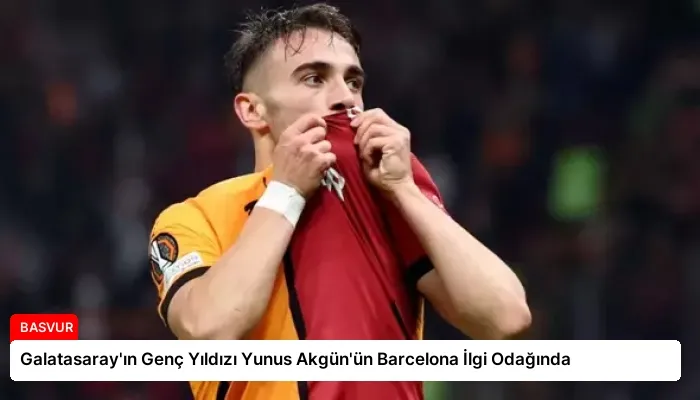 Galatasaray’ın Genç Yıldızı Yunus Akgün’ün Barcelona İlgi Odağında