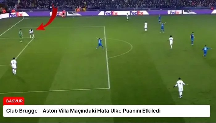 Club Brugge – Aston Villa Maçındaki Hata Ülke Puanını Etkiledi