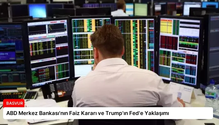 ABD Merkez Bankası’nın Faiz Kararı ve Trump’ın Fed’e Yaklaşımı
