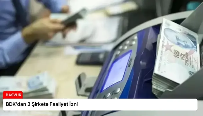 BDK’dan 3 Şirkete Faaliyet İzni