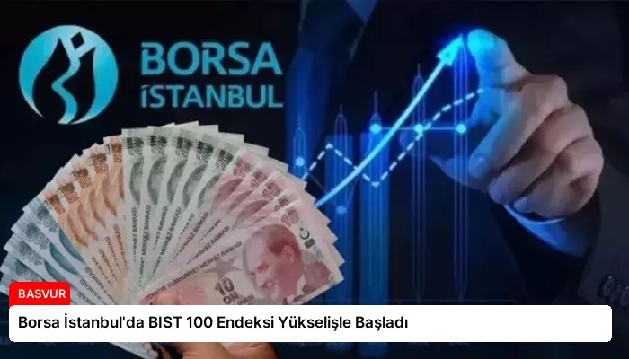 Borsa İstanbul’da BIST 100 Endeksi Yükselişle Başladı