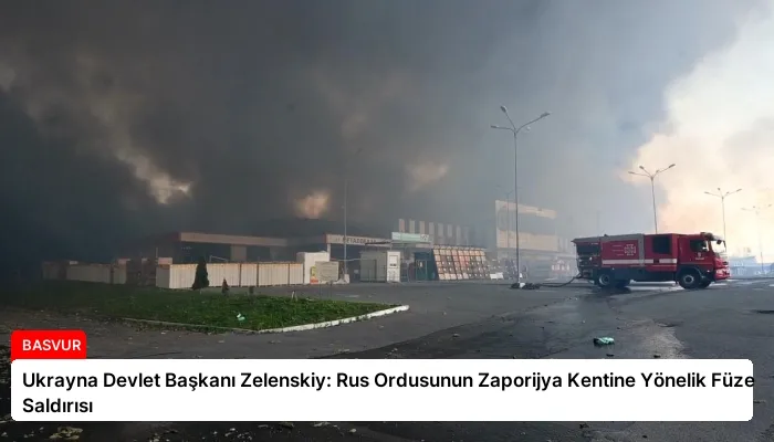Ukrayna Devlet Başkanı Zelenskiy: Rus Ordusunun Zaporijya Kentine Yönelik Füze Saldırısı