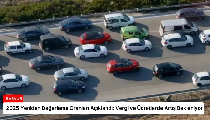 2025 Yeniden Değerleme Oranları Açıklandı: Vergi ve Ücretlerde Artış Bekleniyor