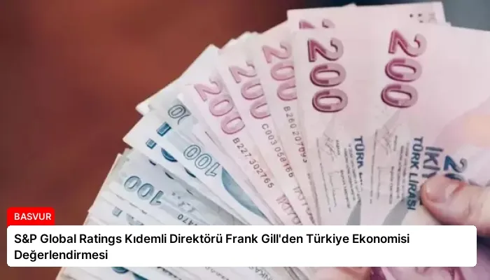 S&P Global Ratings Kıdemli Direktörü Frank Gill’den Türkiye Ekonomisi Değerlendirmesi