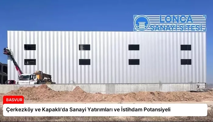 Çerkezköy ve Kapaklı’da Sanayi Yatırımları ve İstihdam Potansiyeli