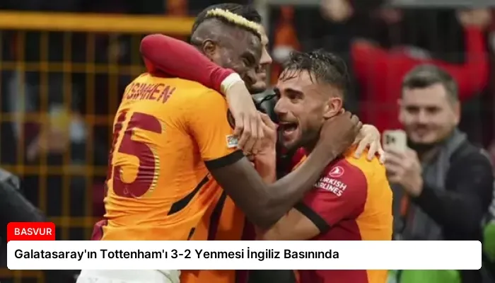 Galatasaray’ın Tottenham’ı 3-2 Yenmesi İngiliz Basınında