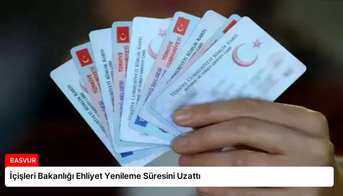 İçişleri Bakanlığı Ehliyet Yenileme Süresini Uzattı