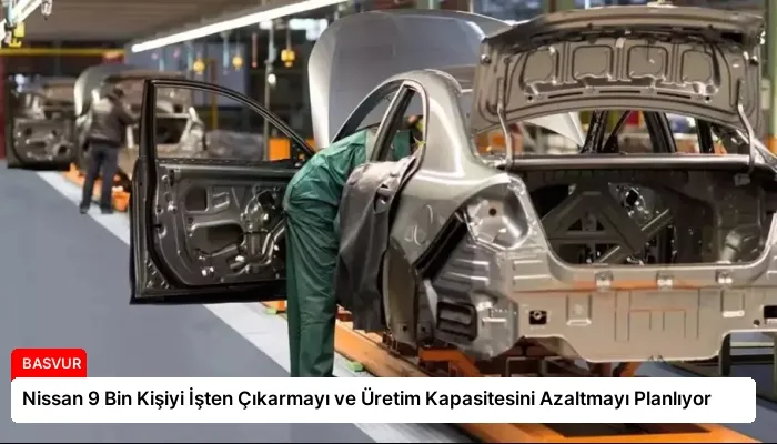Nissan 9 Bin Kişiyi İşten Çıkarmayı ve Üretim Kapasitesini Azaltmayı Planlıyor