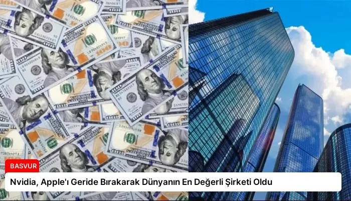 Nvidia, Apple’ı Geride Bırakarak Dünyanın En Değerli Şirketi Oldu