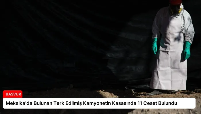 Meksika’da Bulunan Terk Edilmiş Kamyonetin Kasasında 11 Ceset Bulundu