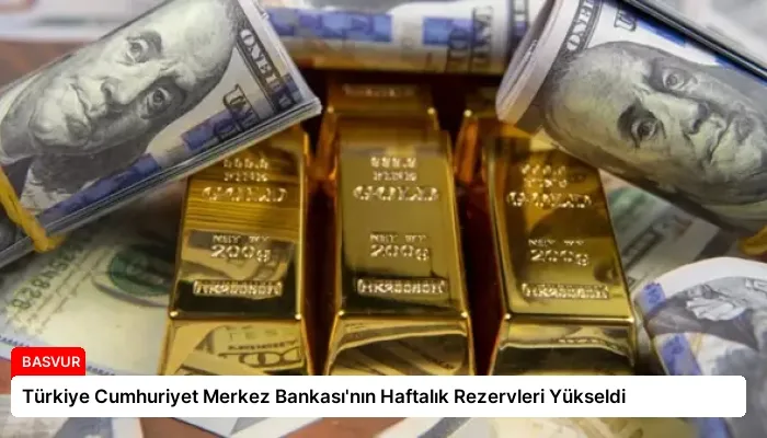 Türkiye Cumhuriyet Merkez Bankası’nın Haftalık Rezervleri Yükseldi