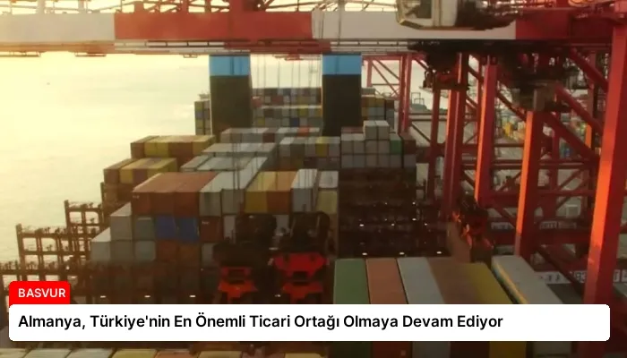 Almanya, Türkiye’nin En Önemli Ticari Ortağı Olmaya Devam Ediyor