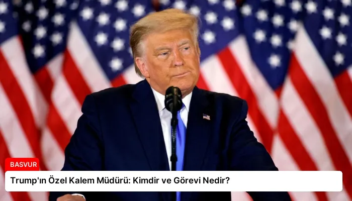Trump’ın Özel Kalem Müdürü: Kimdir ve Görevi Nedir?