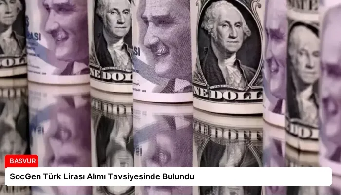 SocGen Türk Lirası Alımı Tavsiyesinde Bulundu