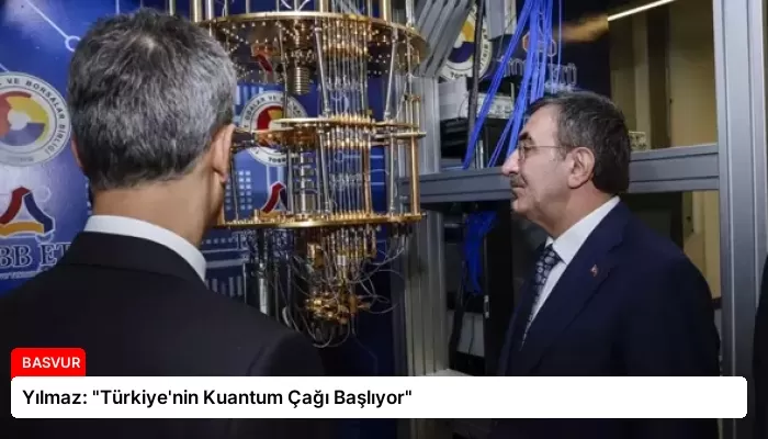 Yılmaz: “Türkiye’nin Kuantum Çağı Başlıyor”