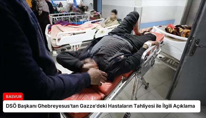 DSÖ Başkanı Ghebreyesus’tan Gazze’deki Hastaların Tahliyesi ile İlgili Açıklama