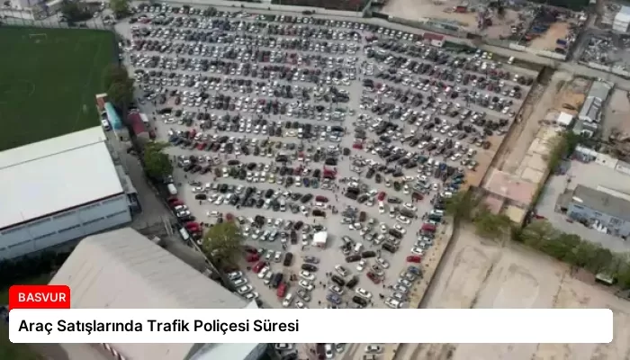 Araç Satışlarında Trafik Poliçesi Süresi