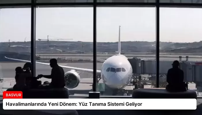 Havalimanlarında Yeni Dönem: Yüz Tanıma Sistemi Geliyor