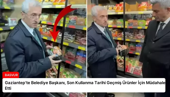 Gaziantep’te Belediye Başkanı, Son Kullanma Tarihi Geçmiş Ürünler İçin Müdahale Etti