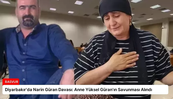 Diyarbakır’da Narin Güran Davası: Anne Yüksel Güran’ın Savunması Alındı