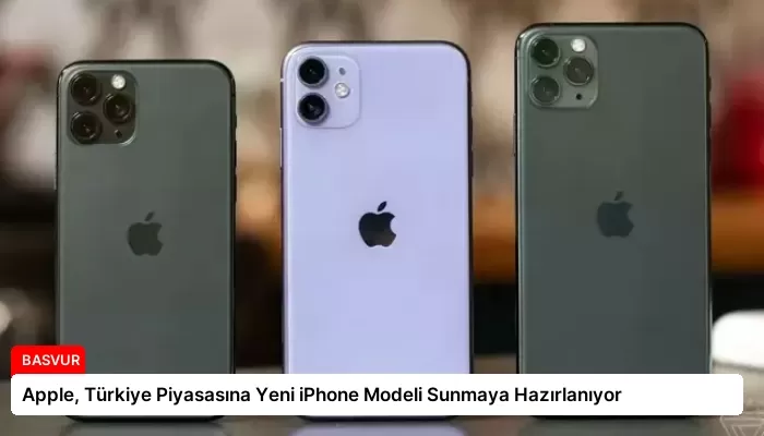Apple, Türkiye Piyasasına Yeni iPhone Modeli Sunmaya Hazırlanıyor