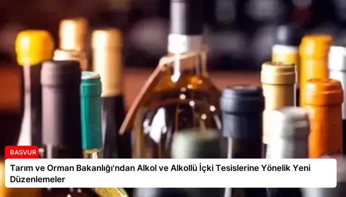 Tarım ve Orman Bakanlığı’ndan Alkol ve Alkollü İçki Tesislerine Yönelik Yeni Düzenlemeler