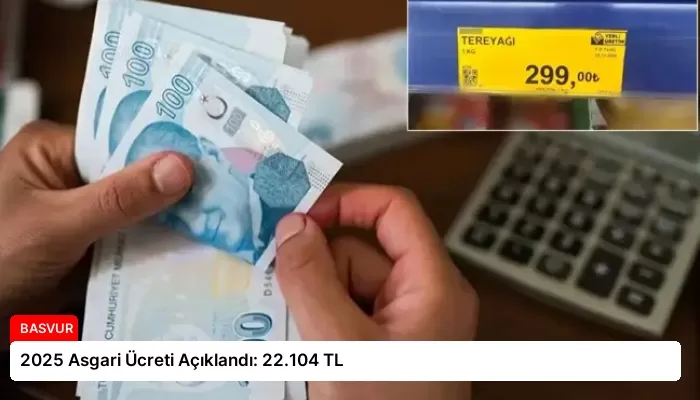 2025 Asgari Ücreti Açıklandı: 22.104 TL
