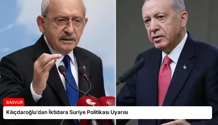 Kılıçdaroğlu’dan İktidara Suriye Politikası Uyarısı