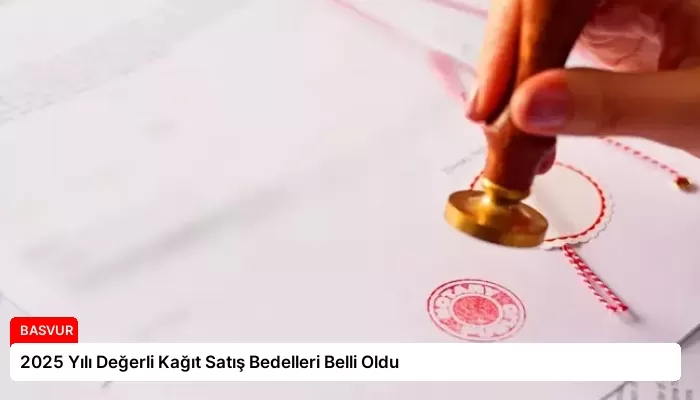 2025 Yılı Değerli Kağıt Satış Bedelleri Belli Oldu