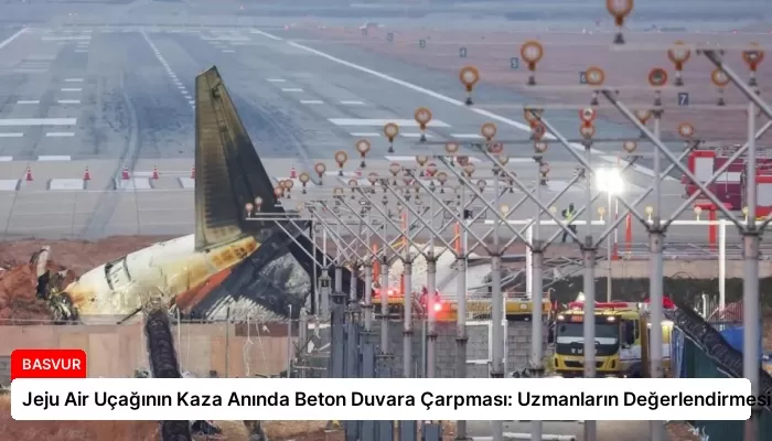 Jeju Air Uçağının Kaza Anında Beton Duvara Çarpması: Uzmanların Değerlendirmesi